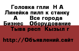 Головка гпли  Н А, Линейка пилп к станку 2А622 - Все города Бизнес » Оборудование   . Тыва респ.,Кызыл г.